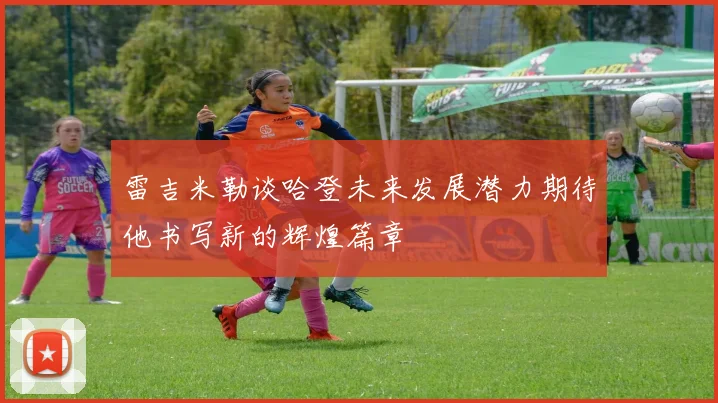 雷吉米勒谈哈登未来发展潜力期待他书写新的辉煌篇章
