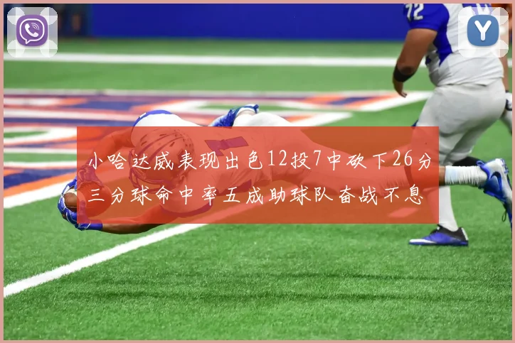 小哈达威表现出色12投7中砍下26分三分球命中率五成助球队奋战不息