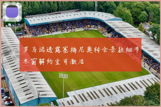 罗马诺透露塞梅尼奥转会条款细节冬窗解约金可激活