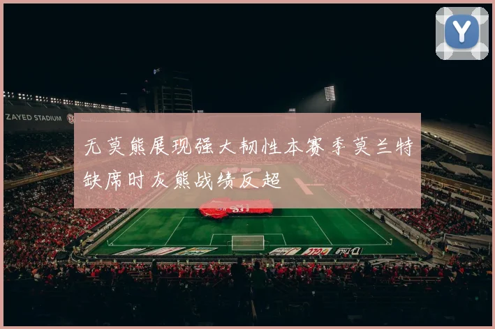 无莫熊展现强大韧性本赛季莫兰特缺席时灰熊战绩反超